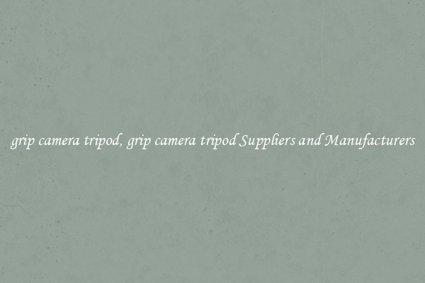 grip camera tripod, grip camera tripod Suppliers and Manufacturers