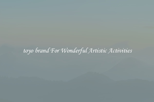 toyo brand For Wonderful Artistic Activities