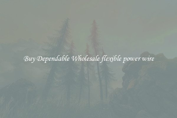 Buy Dependable Wholesale flexible power wire
