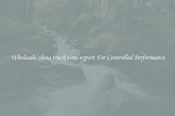 Wholesale china truck tires export For Controlled Performance