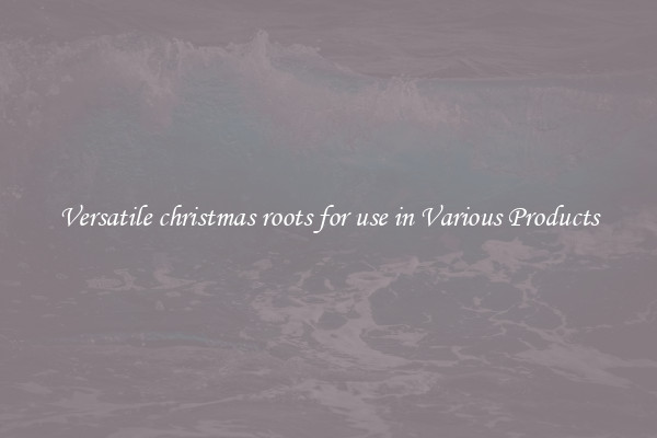 Versatile christmas roots for use in Various Products