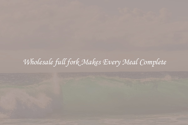 Wholesale full fork Makes Every Meal Complete