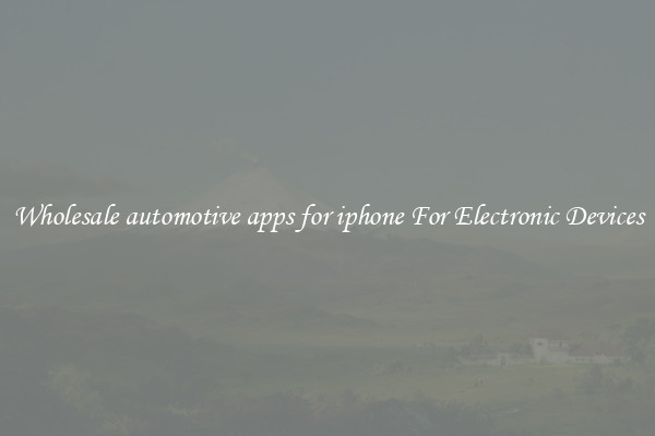 Wholesale automotive apps for iphone For Electronic Devices