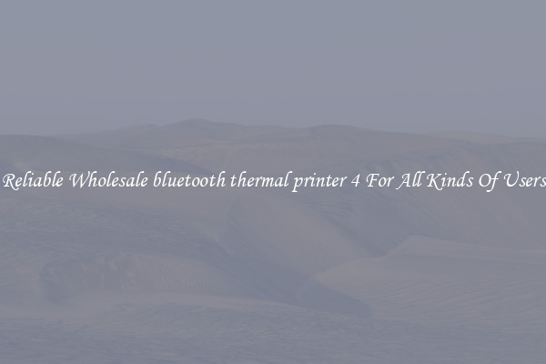 Reliable Wholesale bluetooth thermal printer 4 For All Kinds Of Users
