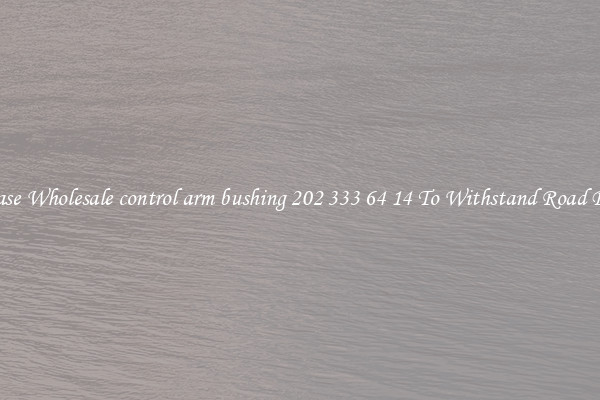 Purchase Wholesale control arm bushing 202 333 64 14 To Withstand Road Bumps 