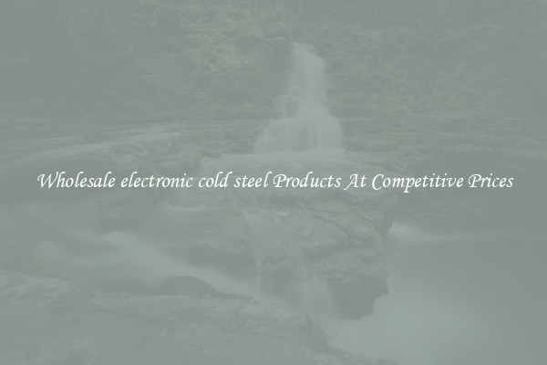 Wholesale electronic cold steel Products At Competitive Prices