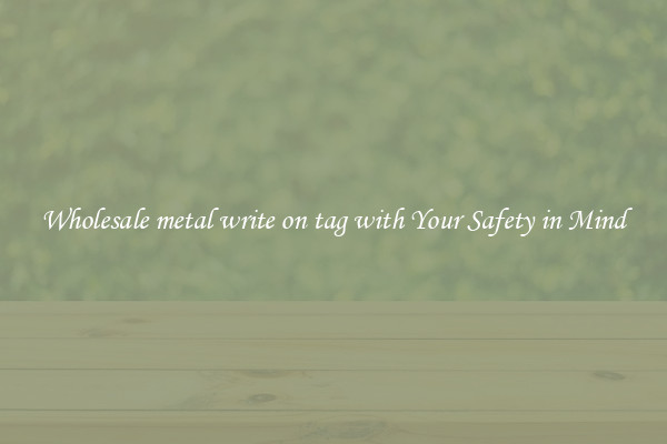 Wholesale metal write on tag with Your Safety in Mind