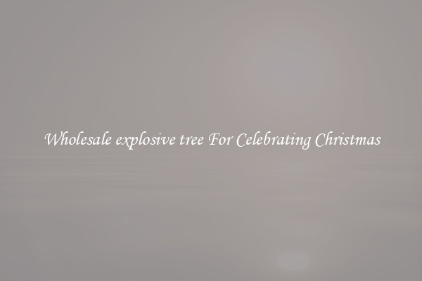 Wholesale explosive tree For Celebrating Christmas