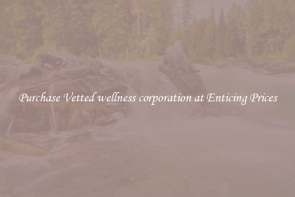 Purchase Vetted wellness corporation at Enticing Prices