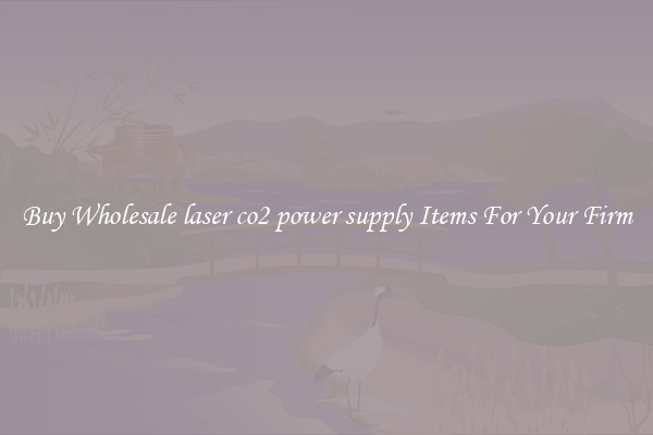 Buy Wholesale laser co2 power supply Items For Your Firm