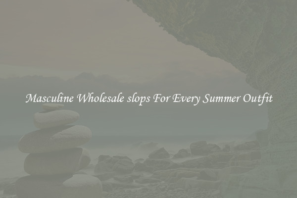 Masculine Wholesale slops For Every Summer Outfit