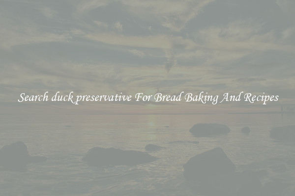 Search duck preservative For Bread Baking And Recipes