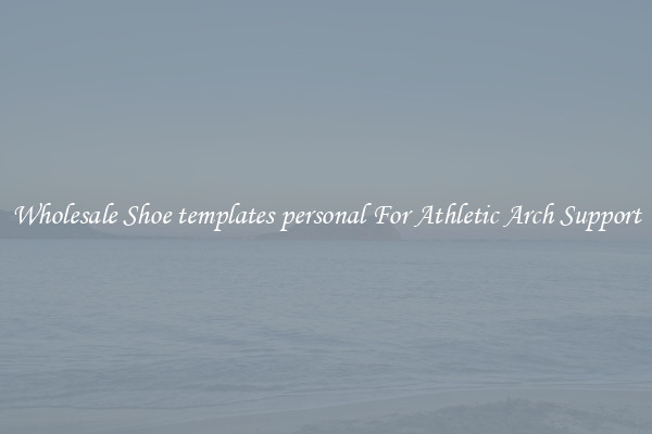 Wholesale Shoe templates personal For Athletic Arch Support