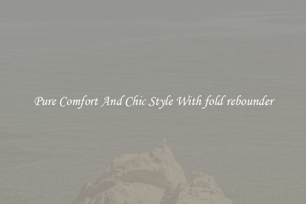 Pure Comfort And Chic Style With fold rebounder