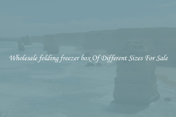 Wholesale folding freezer box Of Different Sizes For Sale