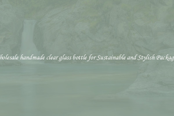 Wholesale handmade clear glass bottle for Sustainable and Stylish Packaging