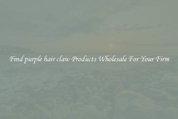 Find purple hair claw Products Wholesale For Your Firm