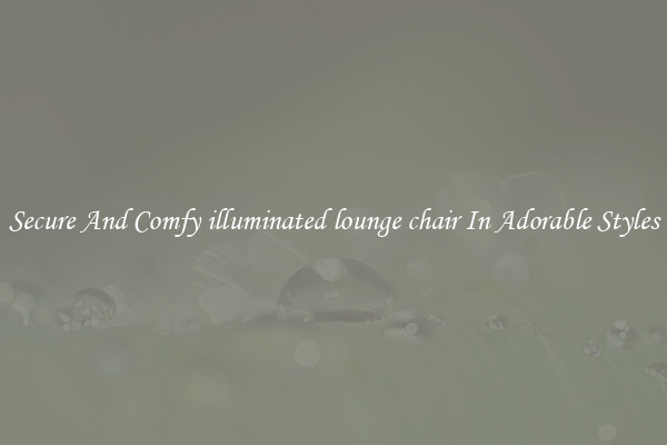 Secure And Comfy illuminated lounge chair In Adorable Styles
