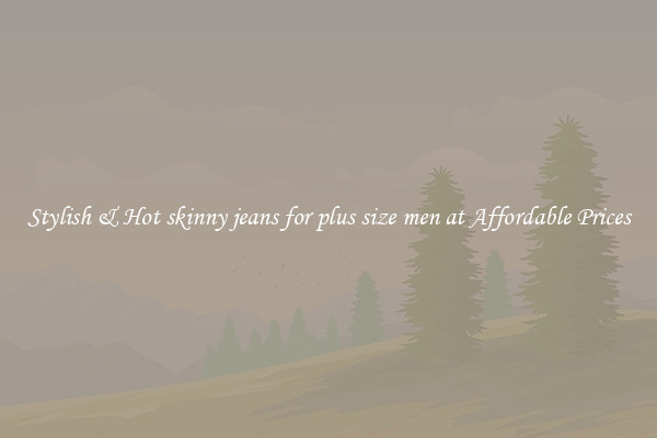Stylish & Hot skinny jeans for plus size men at Affordable Prices