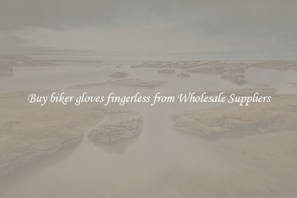 Buy biker gloves fingerless from Wholesale Suppliers