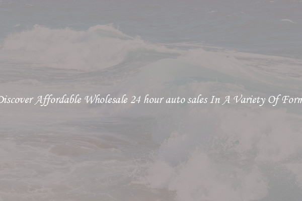 Discover Affordable Wholesale 24 hour auto sales In A Variety Of Forms