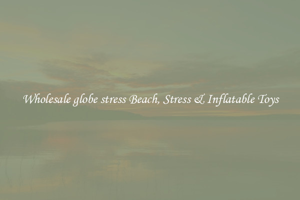 Wholesale globe stress Beach, Stress & Inflatable Toys