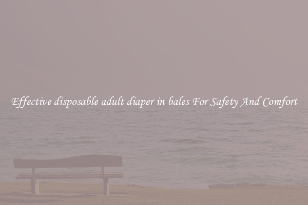 Effective disposable adult diaper in bales For Safety And Comfort