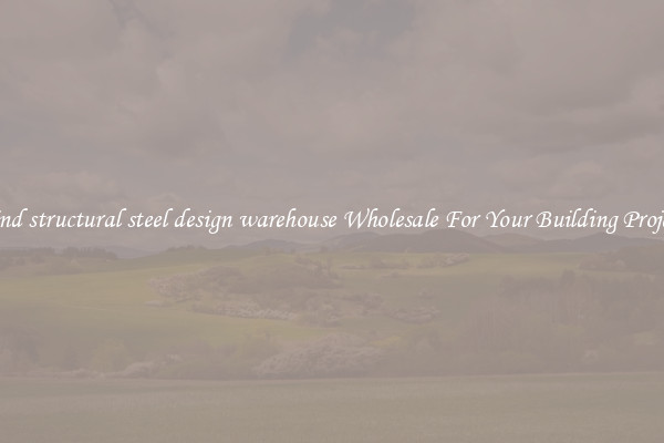 Find structural steel design warehouse Wholesale For Your Building Project
