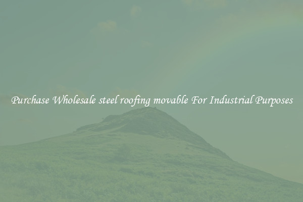 Purchase Wholesale steel roofing movable For Industrial Purposes