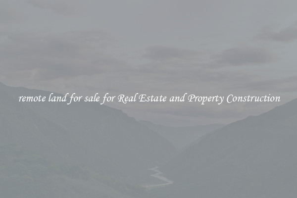 remote land for sale for Real Estate and Property Construction