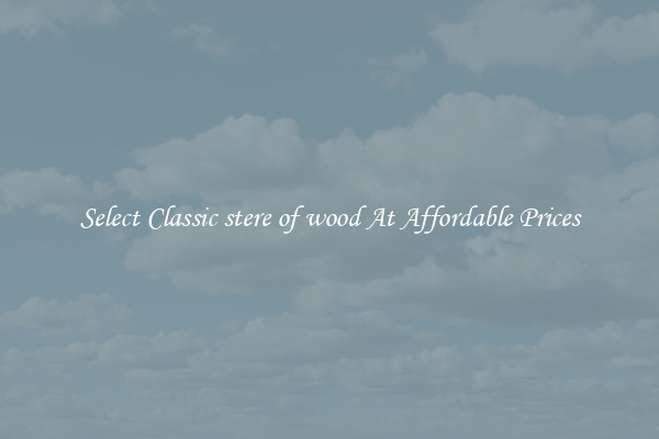 Select Classic stere of wood At Affordable Prices
