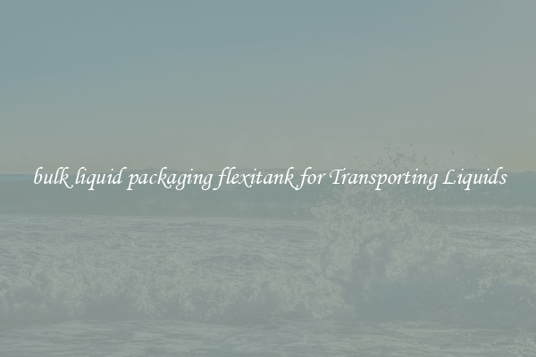 bulk liquid packaging flexitank for Transporting Liquids