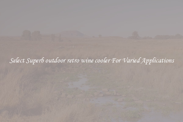 Select Superb outdoor retro wine cooler For Varied Applications