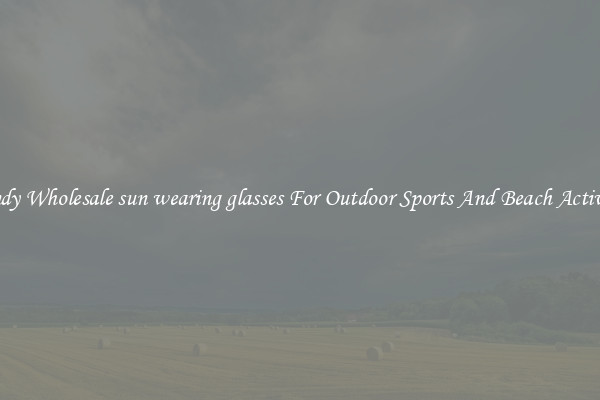 Trendy Wholesale sun wearing glasses For Outdoor Sports And Beach Activities