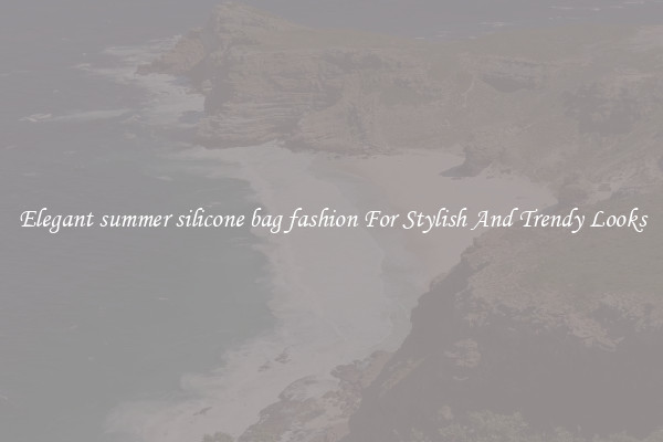 Elegant summer silicone bag fashion For Stylish And Trendy Looks