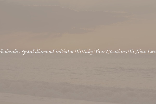 Wholesale crystal diamond initiator To Take Your Creations To New Levels