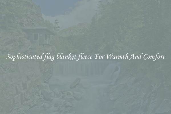 Sophisticated flag blanket fleece For Warmth And Comfort