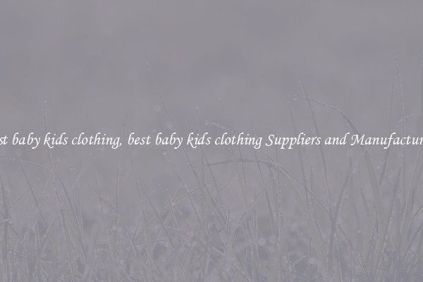 best baby kids clothing, best baby kids clothing Suppliers and Manufacturers
