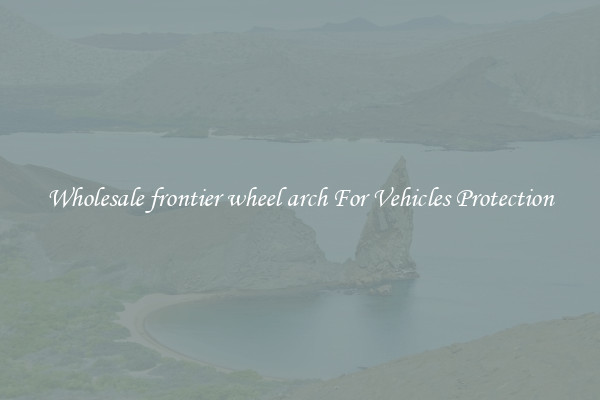 Wholesale frontier wheel arch For Vehicles Protection