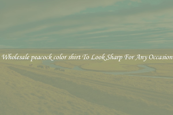 Wholesale peacock color shirt To Look Sharp For Any Occasion