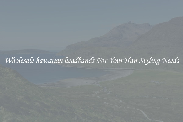 Wholesale hawaiian headbands For Your Hair Styling Needs