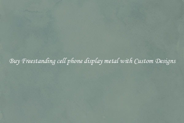 Buy Freestanding cell phone display metal with Custom Designs