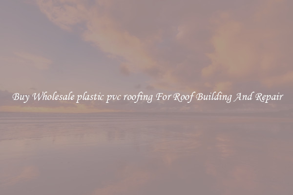 Buy Wholesale plastic pvc roofing For Roof Building And Repair