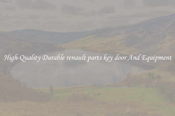 High-Quality Durable renault parts key door And Equipment
