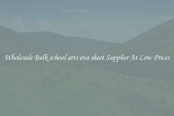 Wholesale Bulk school arts eva sheet Supplier At Low Prices