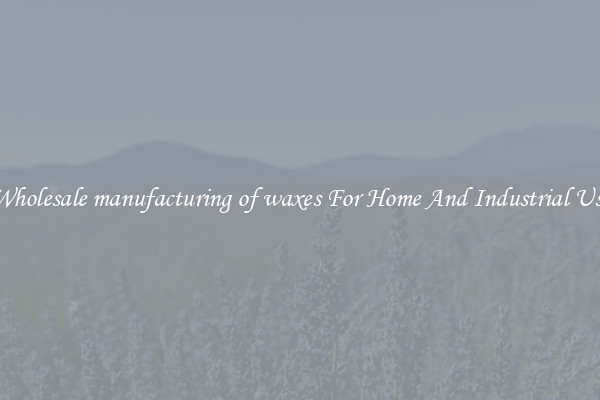 Wholesale manufacturing of waxes For Home And Industrial Use