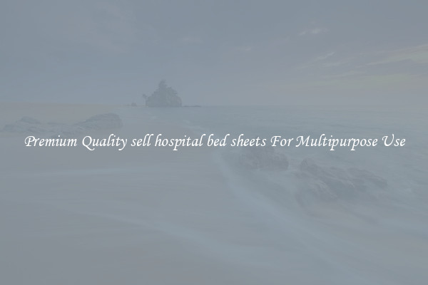 Premium Quality sell hospital bed sheets For Multipurpose Use
