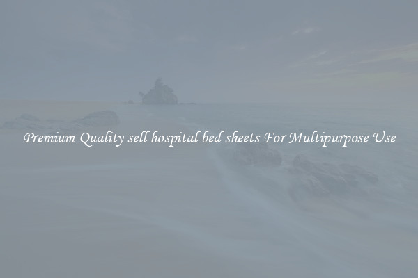 Premium Quality sell hospital bed sheets For Multipurpose Use