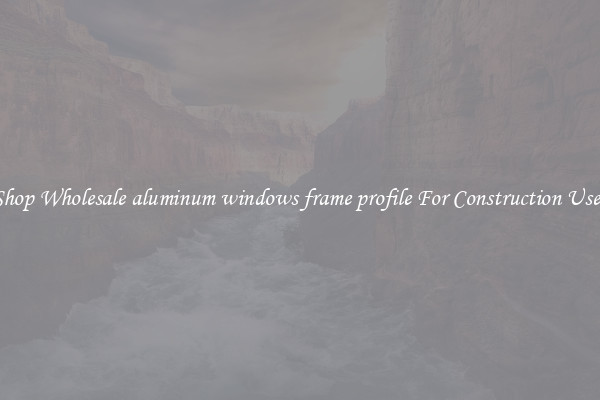 Shop Wholesale aluminum windows frame profile For Construction Uses