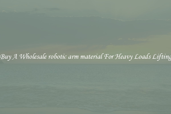 Buy A Wholesale robotic arm material For Heavy Loads Lifting